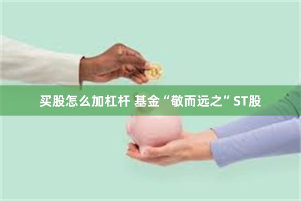 买股怎么加杠杆 基金“敬而远之”ST股