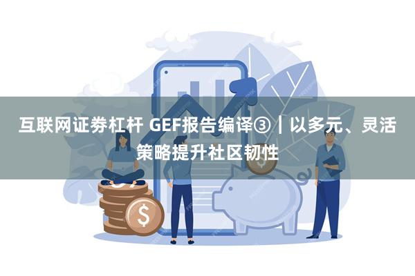 互联网证劵杠杆 GEF报告编译③︱以多元、灵活策略提升社区韧性