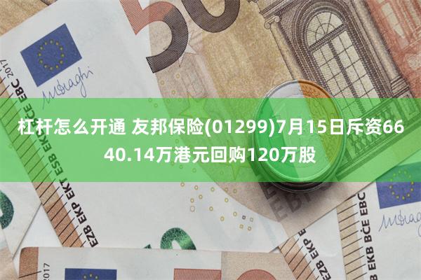 杠杆怎么开通 友邦保险(01299)7月15日斥资6640.14万港元回购120万股