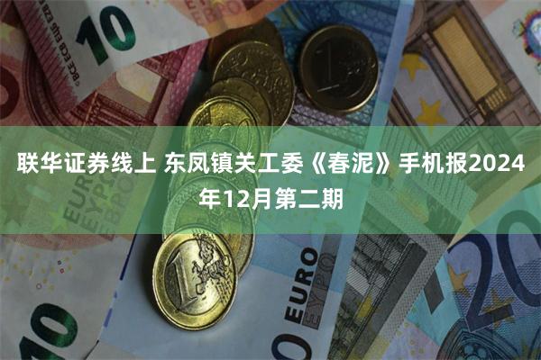 联华证券线上 东凤镇关工委《春泥》手机报2024年12月第二期